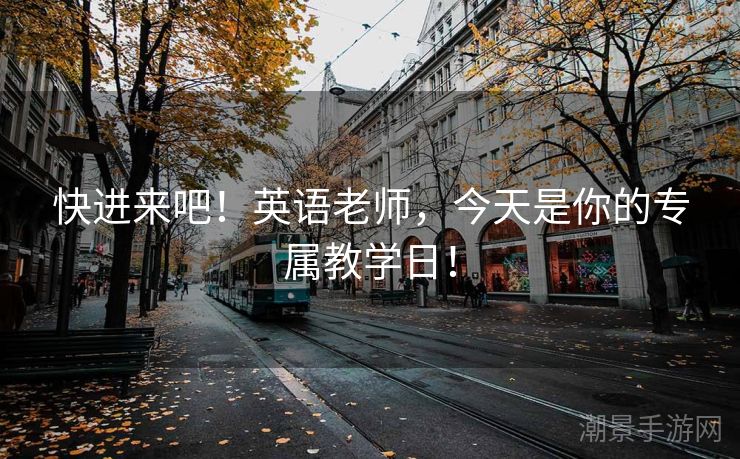 快进来吧！英语老师，今天是你的专属教学日！