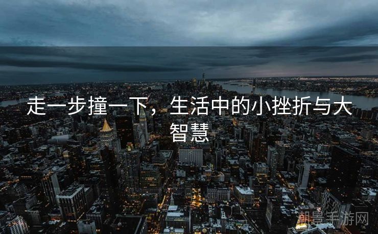 走一步撞一下，生活中的小挫折与大智慧