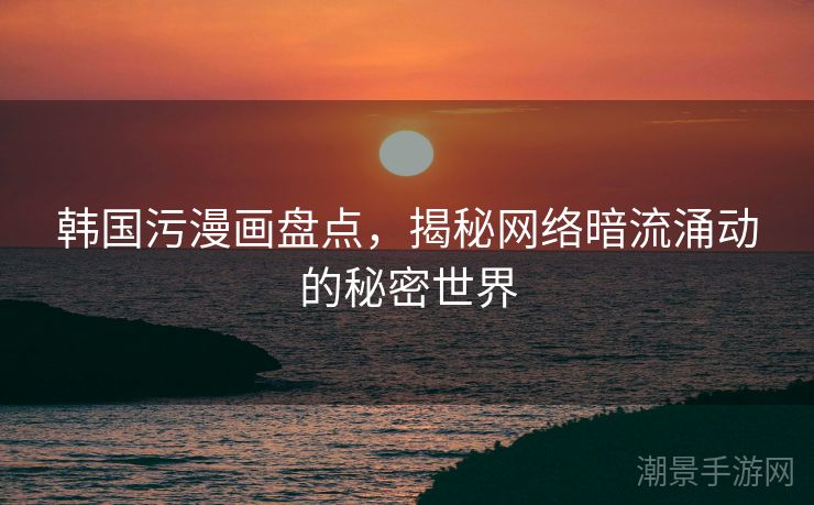 韩国污漫画盘点，揭秘网络暗流涌动的秘密世界
