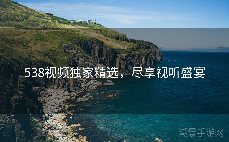 538视频独家精选，尽享视听盛宴