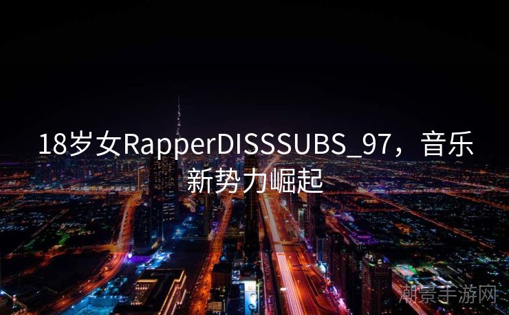 18岁女RapperDISSSUBS_97，音乐新势力崛起