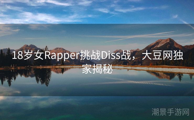 18岁女Rapper挑战Diss战，大豆网独家揭秘