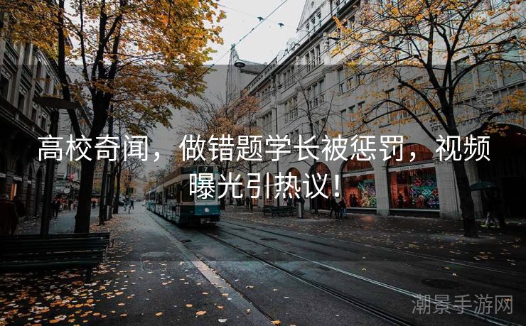 高校奇闻，做错题学长被惩罚，视频曝光引热议！