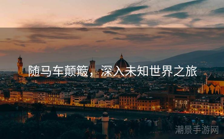 随马车颠簸，深入未知世界之旅