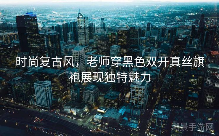 时尚复古风，老师穿黑色双开真丝旗袍展现独特魅力