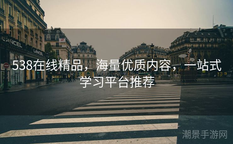 538在线精品，海量优质内容，一站式学习平台推荐