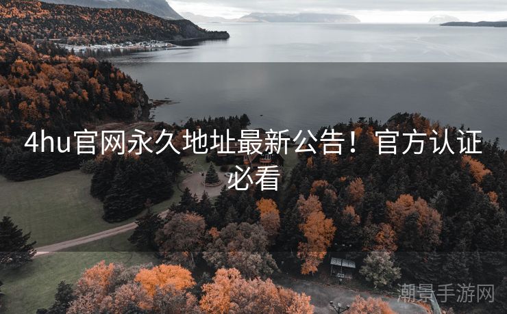 4hu官网永久地址最新公告！官方认证必看
