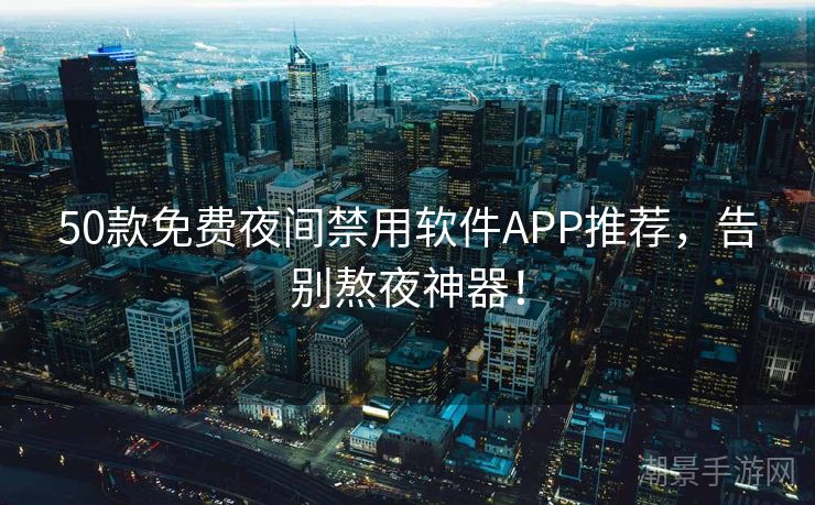 50款免费夜间禁用软件APP推荐，告别熬夜神器！