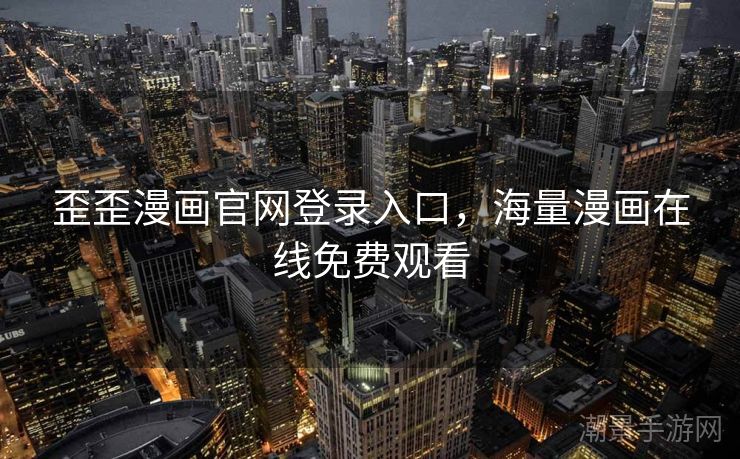 歪歪漫画官网登录入口，海量漫画在线免费观看
