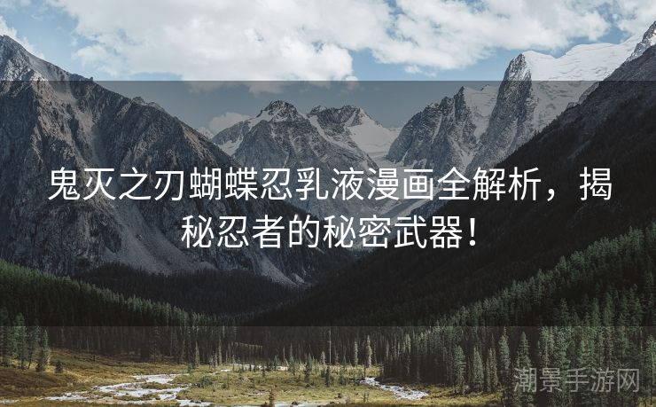 鬼灭之刃蝴蝶忍乳液漫画全解析，揭秘忍者的秘密武器！