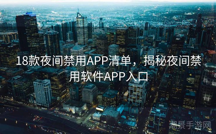 18款夜间禁用APP清单，揭秘夜间禁用软件APP入口