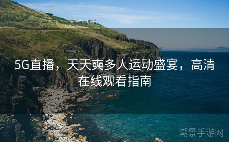 5G直播，天天奭多人运动盛宴，高清在线观看指南
