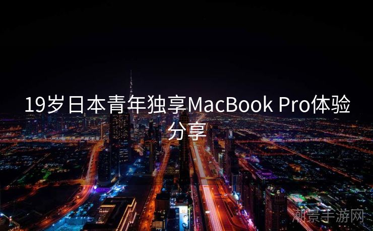 19岁日本青年独享MacBook Pro体验分享