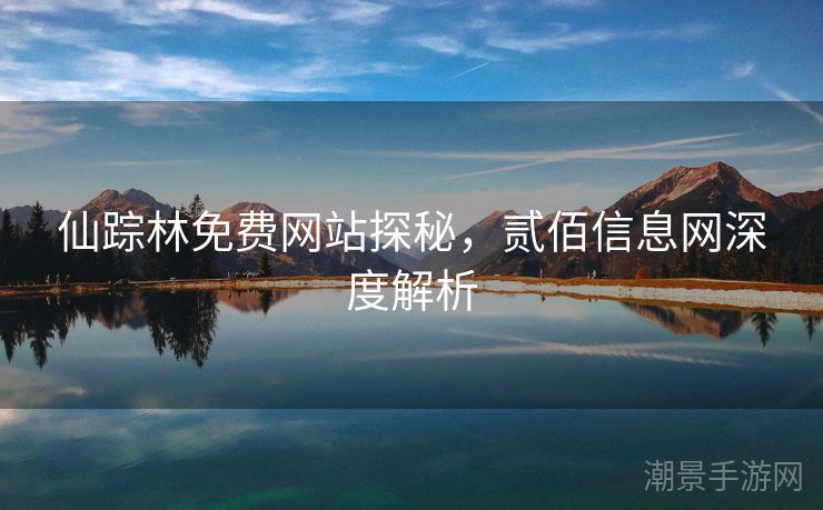 仙踪林免费网站探秘，贰佰信息网深度解析