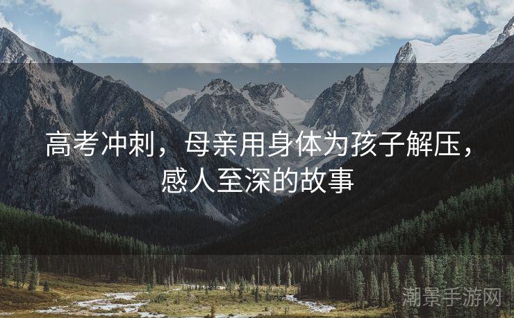 高考冲刺，母亲用身体为孩子解压，感人至深的故事