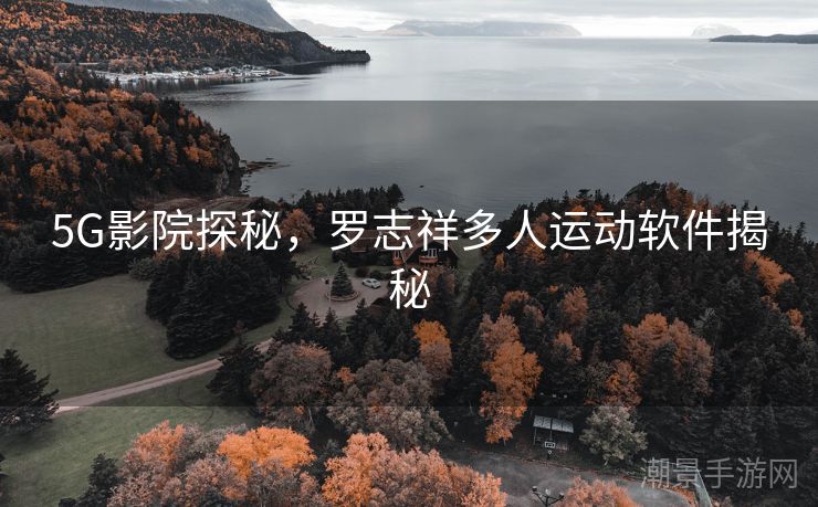 5G影院探秘，罗志祥多人运动软件揭秘