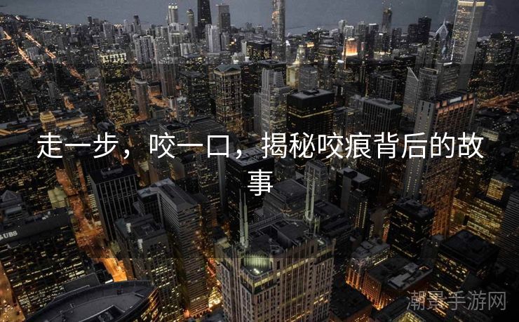 走一步，咬一口，揭秘咬痕背后的故事