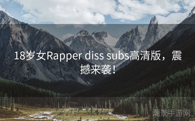 18岁女Rapper diss subs高清版，震撼来袭！
