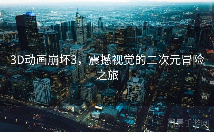 3D动画崩坏3，震撼视觉的二次元冒险之旅