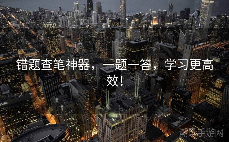 错题查笔神器，一题一答，学习更高效！