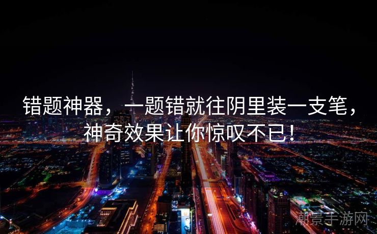错题神器，一题错就往阴里装一支笔，神奇效果让你惊叹不已！