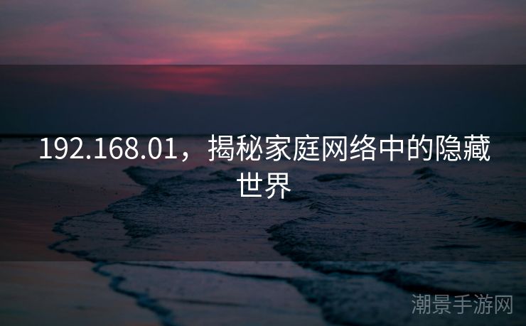 192.168.01，揭秘家庭网络中的隐藏世界