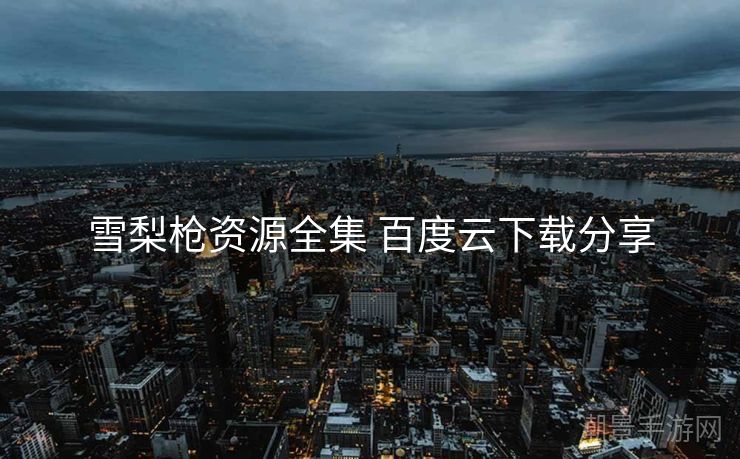 雪梨枪资源全集 百度云下载分享