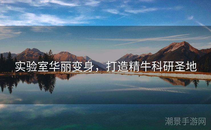 实验室华丽变身，打造精牛科研圣地