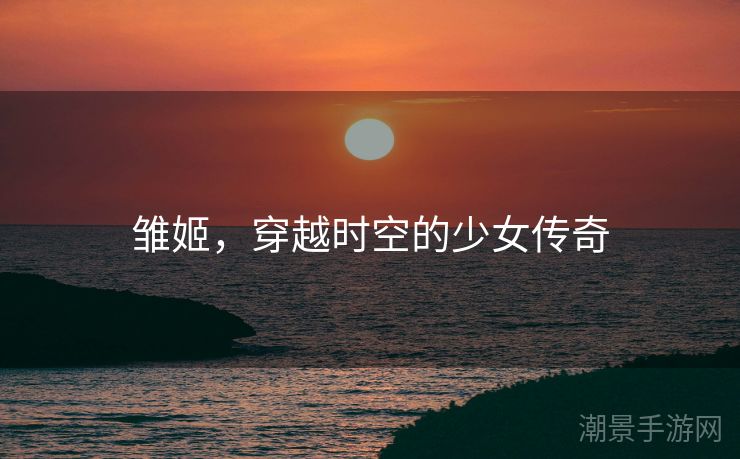 雏姬，穿越时空的少女传奇