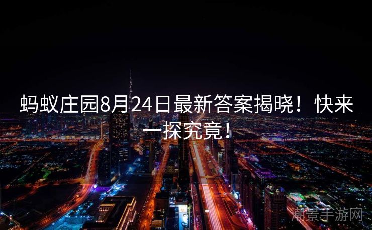 蚂蚁庄园8月24日最新答案揭晓！快来一探究竟！