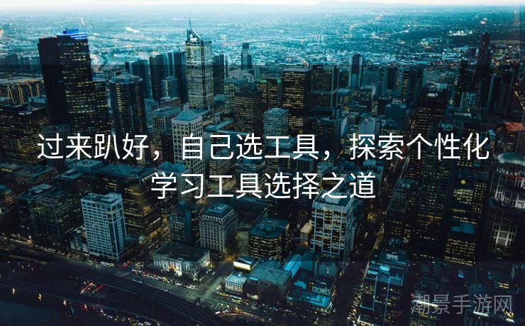过来趴好，自己选工具，探索个性化学习工具选择之道