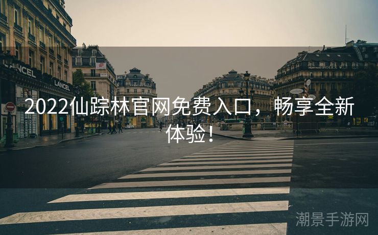 2022仙踪林官网免费入口，畅享全新体验！