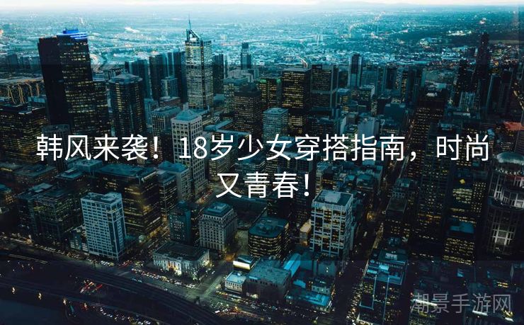 韩风来袭！18岁少女穿搭指南，时尚又青春！