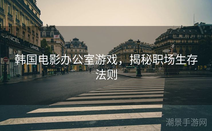 韩国电影办公室游戏，揭秘职场生存法则