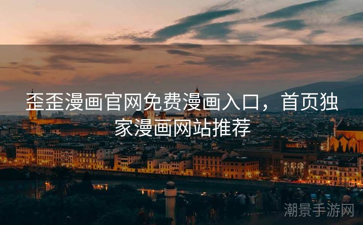 歪歪漫画官网免费漫画入口，首页独家漫画网站推荐