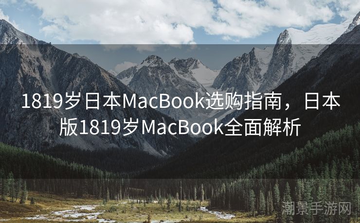1819岁日本MacBook选购指南，日本版1819岁MacBook全面解析