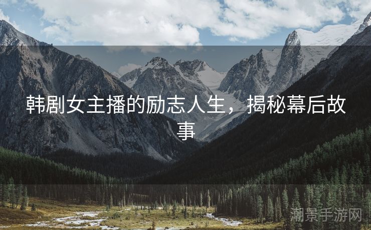 韩剧女主播的励志人生，揭秘幕后故事