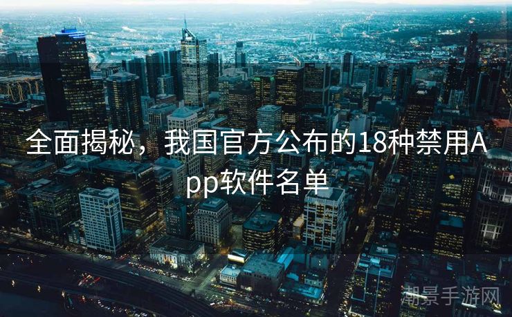 全面揭秘，我国官方公布的18种禁用App软件名单