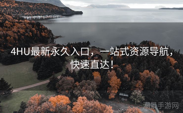 4HU最新永久入口，一站式资源导航，快速直达！