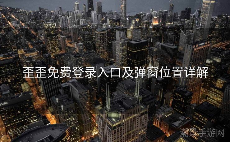 歪歪免费登录入口及弹窗位置详解