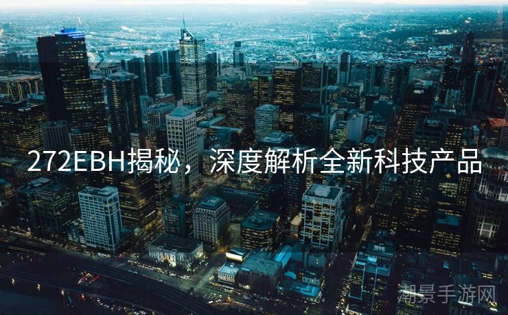 272EBH揭秘，深度解析全新科技产品