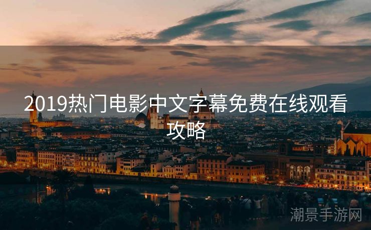 2019热门电影中文字幕免费在线观看攻略