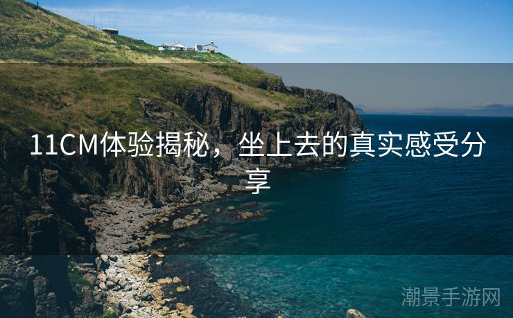 11CM体验揭秘，坐上去的真实感受分享
