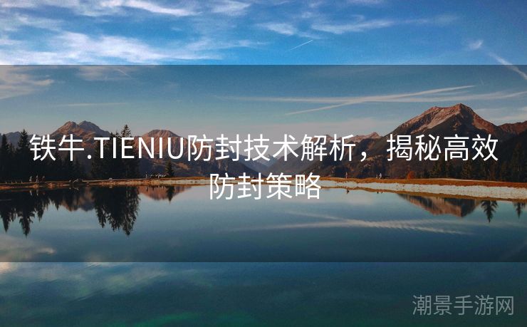 铁牛.TIENIU防封技术解析，揭秘高效防封策略