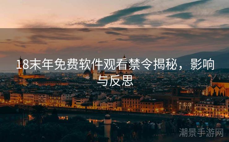 18末年免费软件观看禁令揭秘，影响与反思