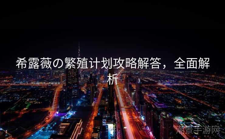 希露薇の繁殖计划攻略解答，全面解析
