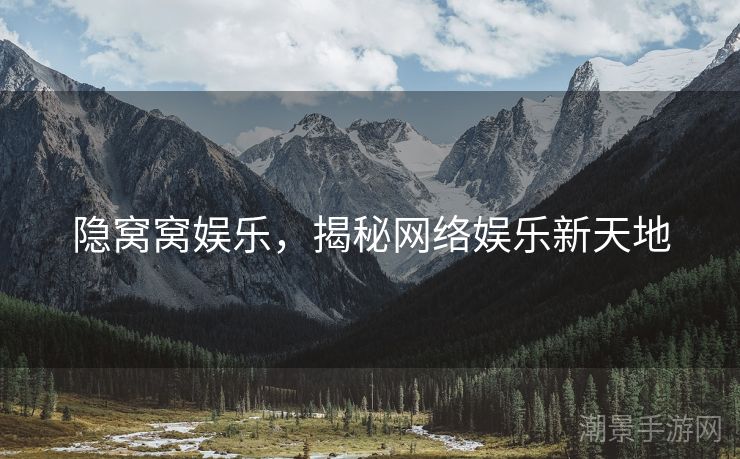 隐窝窝娱乐，揭秘网络娱乐新天地