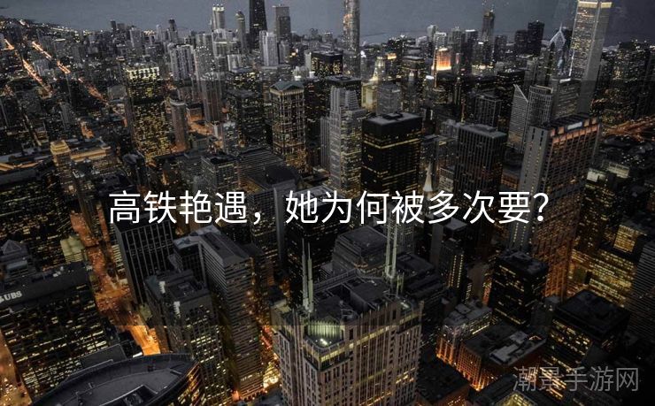 高铁艳遇，她为何被多次要？