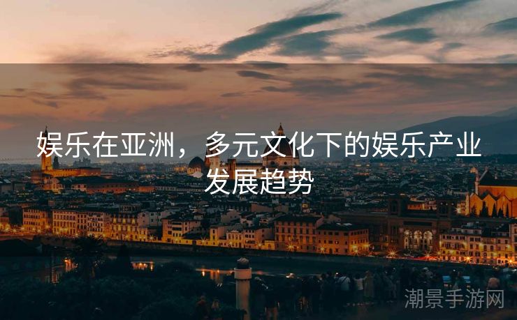 娱乐在亚洲，多元文化下的娱乐产业发展趋势