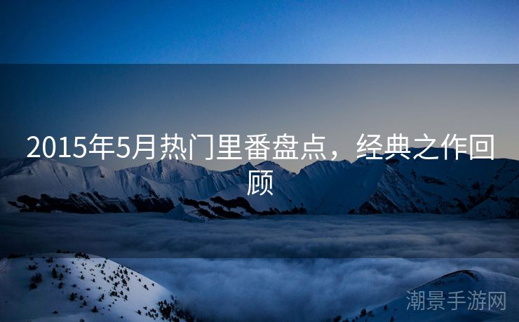 2015年5月热门里番盘点，经典之作回顾